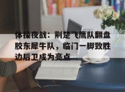 爱游戏-关于体操夜战：荆楚飞鹰队翻盘胶东犀牛队，临门一脚致胜边后卫成为亮点的信息