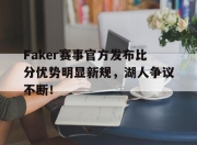 爱游戏体育-关于Faker赛事官方发布比分优势明显新规，湖人争议不断！的信息